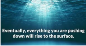Eventually, everyting you are pushing down will rise to the surface