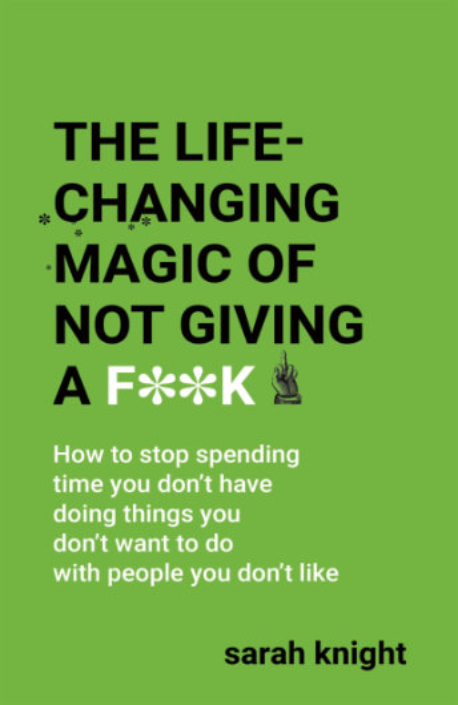 The Life-Changing Magic of Not Giving a Fk - Sarah Knight